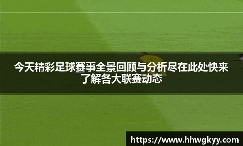 今天精彩足球赛事全景回顾与分析尽在此处快来了解各大联赛动态